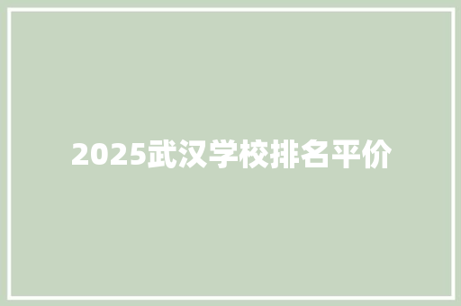 2025武汉学校排名平价 申请书范文