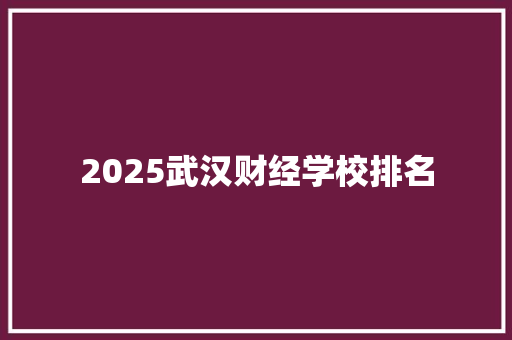 2025武汉财经学校排名