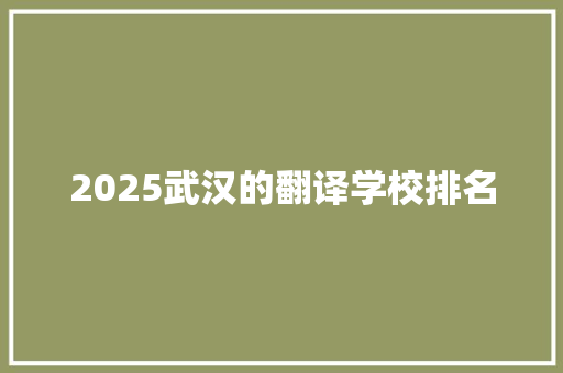 2025武汉的翻译学校排名