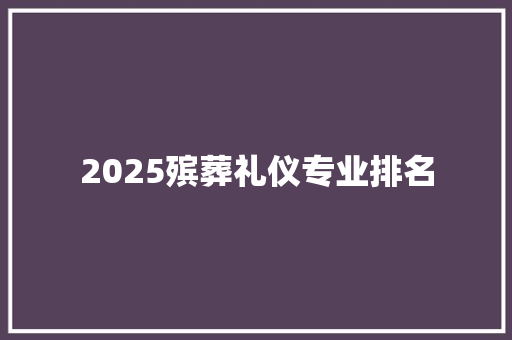 2025殡葬礼仪专业排名