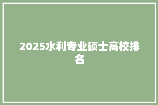 2025水利专业硕士高校排名