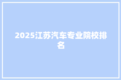 2025江苏汽车专业院校排名