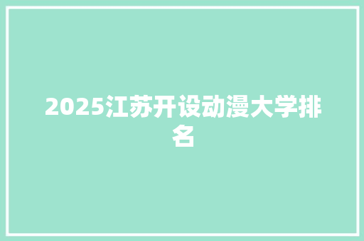 2025江苏开设动漫大学排名