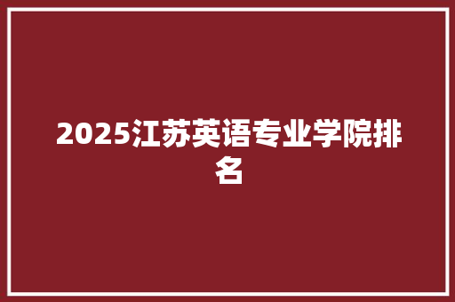 2025江苏英语专业学院排名