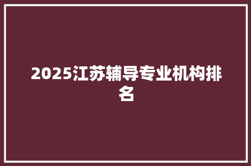 2025江苏辅导专业机构排名