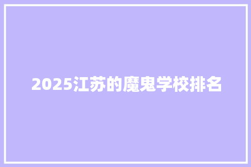 2025江苏的魔鬼学校排名