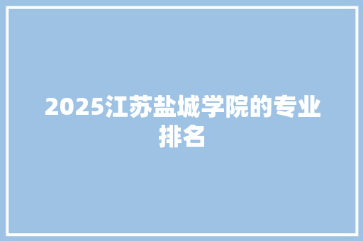 2025江苏盐城学院的专业排名 申请书范文