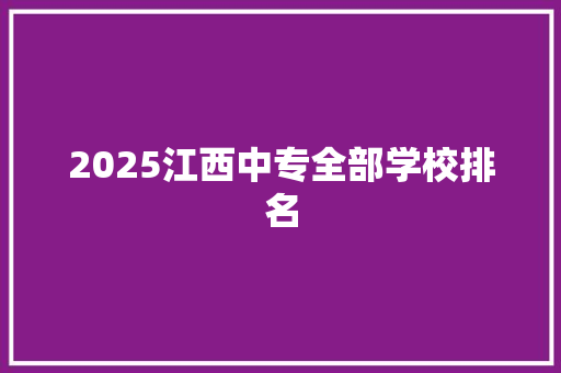 2025江西中专全部学校排名