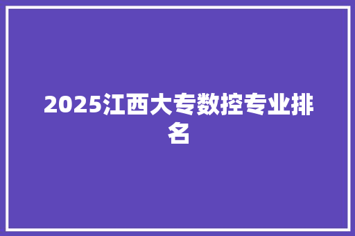 2025江西大专数控专业排名