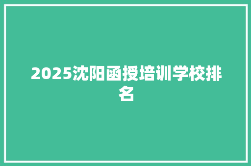 2025沈阳函授培训学校排名