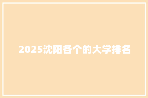 2025沈阳各个的大学排名 申请书范文