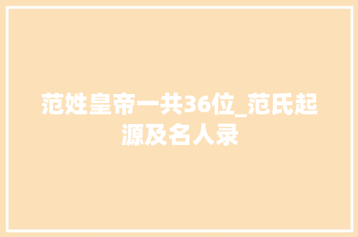 范姓皇帝一共36位_范氏起源及名人录