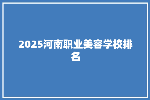 2025河南职业美容学校排名