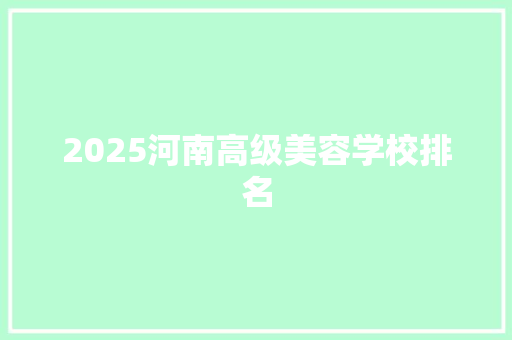 2025河南高级美容学校排名