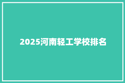 2025河南轻工学校排名 未命名