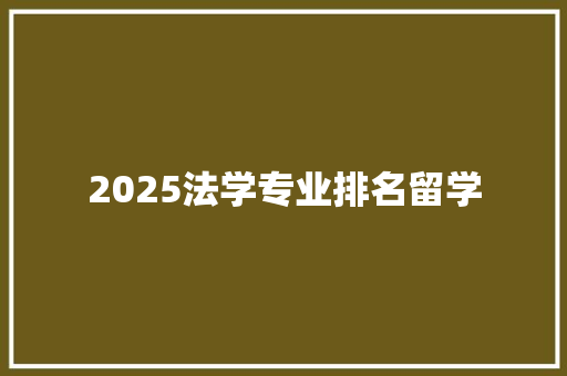 2025法学专业排名留学