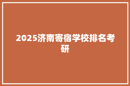 2025济南寄宿学校排名考研