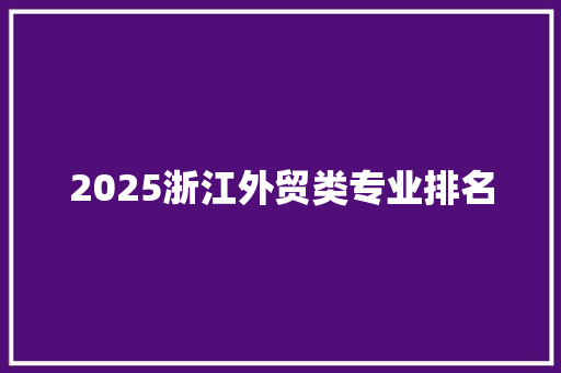 2025浙江外贸类专业排名