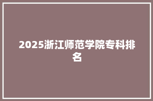 2025浙江师范学院专科排名