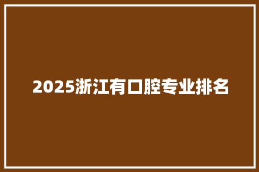 2025浙江有口腔专业排名