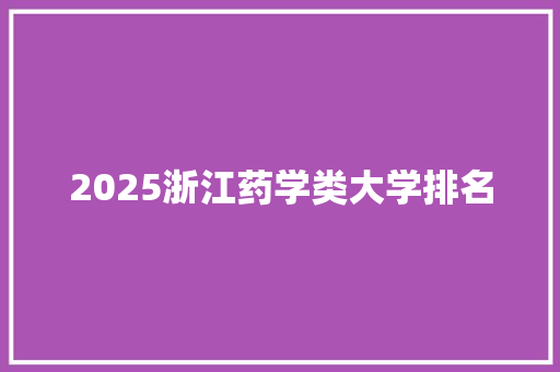 2025浙江药学类大学排名 致辞范文