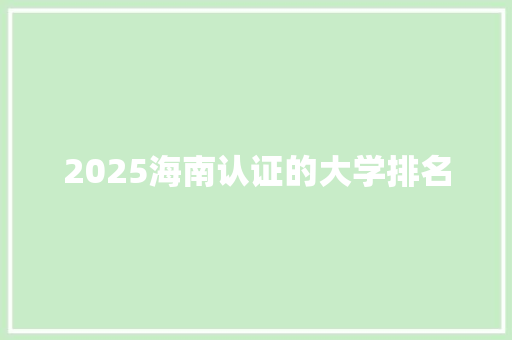 2025海南认证的大学排名