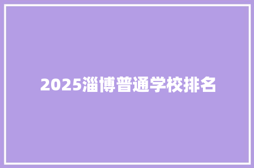 2025淄博普通学校排名 致辞范文