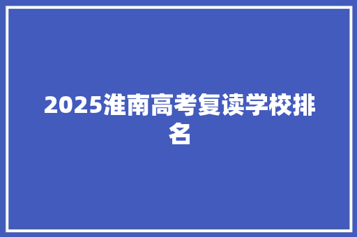 2025淮南高考复读学校排名