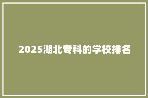 2025湖北专科的学校排名 致辞范文