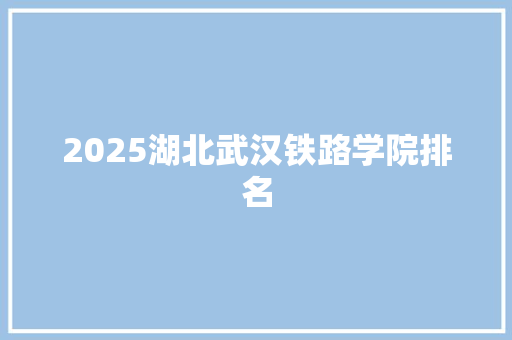 2025湖北武汉铁路学院排名