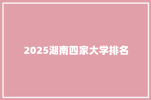 2025湖南四家大学排名