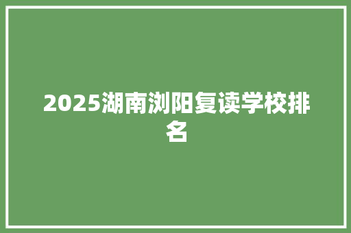 2025湖南浏阳复读学校排名