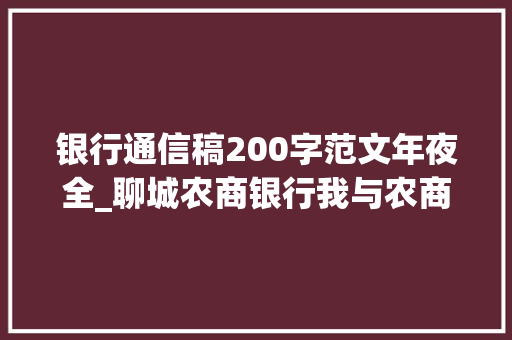 银行通信稿200字范文年夜全_聊城农商银行我与农商共奋进系列征文砥砺前行共奋进 致辞范文