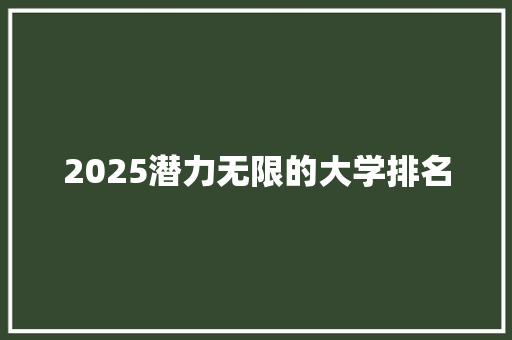 2025潜力无限的大学排名