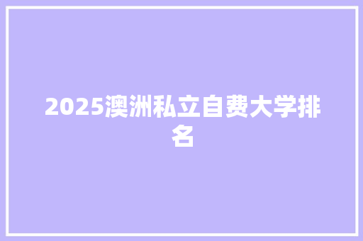 2025澳洲私立自费大学排名