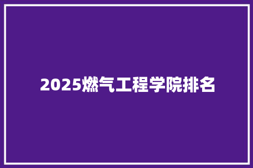 2025燃气工程学院排名 申请书范文