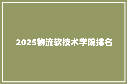 2025物流软技术学院排名