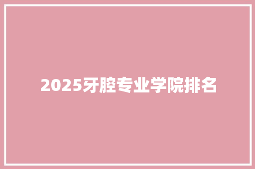 2025牙腔专业学院排名