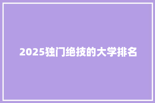 2025独门绝技的大学排名 未命名