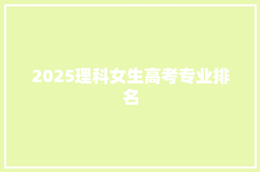 2025理科女生高考专业排名