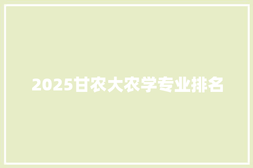 2025甘农大农学专业排名 未命名