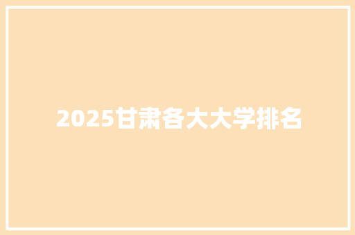 2025甘肃各大大学排名