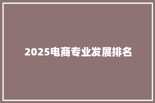 2025电商专业发展排名 商务邮件范文