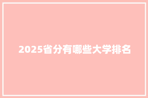 2025省分有哪些大学排名 商务邮件范文