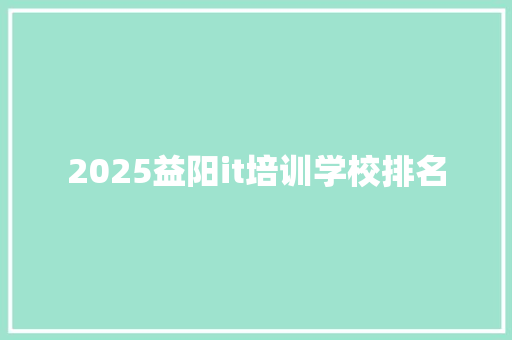 2025益阳it培训学校排名 商务邮件范文