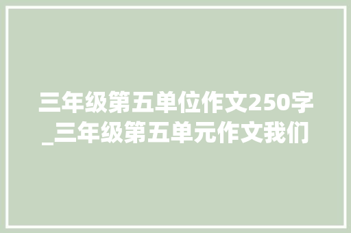 三年级第五单位作文250字_三年级第五单元作文我们眼中的缤纷世界范文 申请书范文