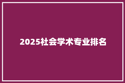 2025社会学术专业排名 商务邮件范文