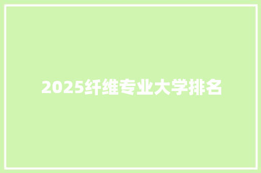 2025纤维专业大学排名