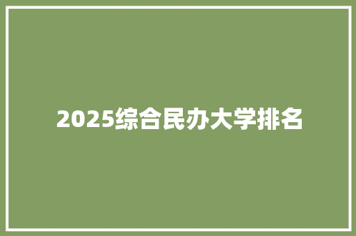 2025综合民办大学排名