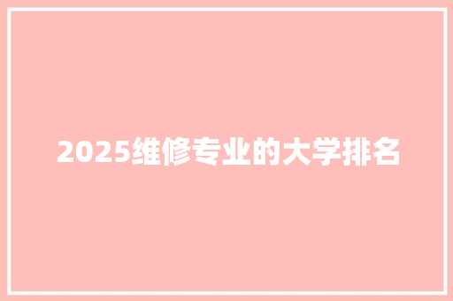 2025维修专业的大学排名